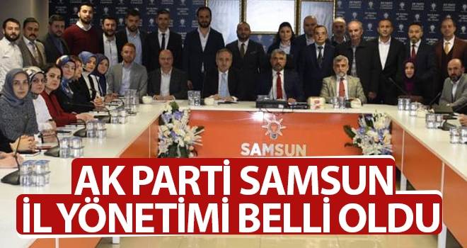 AK Parti Samsun İl Yönetimi belli oldu 