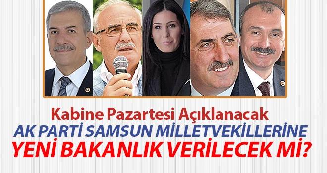 AK Parti Samsun Milletvekillerine Yeni Kabinede Bakanlık Verilecek Mi?