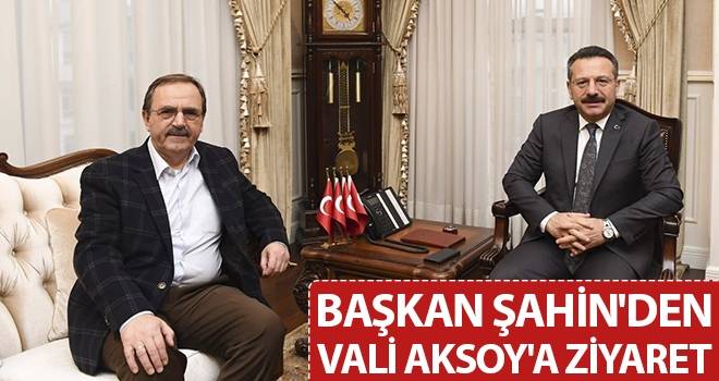 Başkan Şahin'den Vali Aksoy'a ziyaret