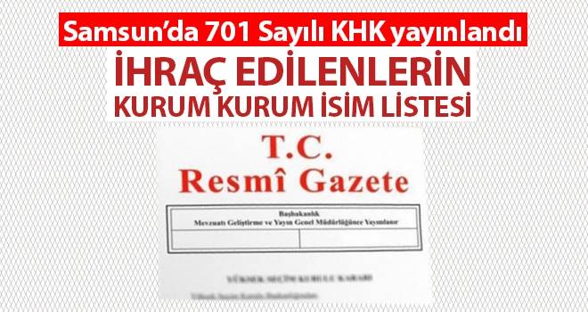 Samsun'da 701 Sayılı KHK Yayınlandı Kurum Kurum İhraç Edilenlerin Listesi