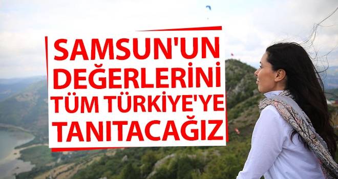 Karaaslan: Samsun'un Değerlerini Tüm Türkiye'ye Tanıtacağız