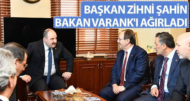 Başkan Zihni Şahin, Bakan Mustafa Varank'ı ağırladı