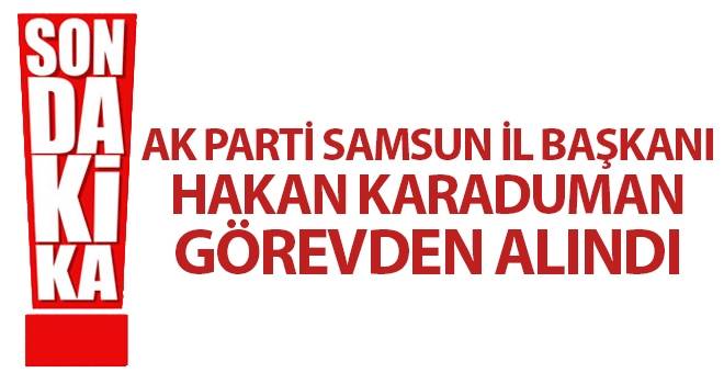 AK Parti Samsun İl Başkanı Hakan Karaduman Görevden Alındı