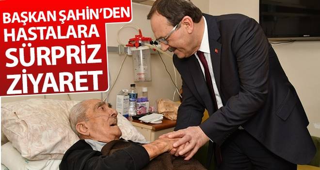 Başkan Zihni Şahin’den hastalara sürpriz ziyaret